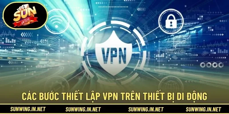 Các bước thiết lập VPN trên thiết bị di động