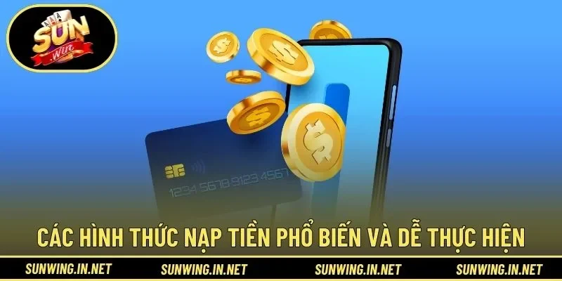 Các hình thức nạp tiền phổ biến và dễ thực hiệnCác hình thức nạp tiền phổ biến và dễ thực hiện