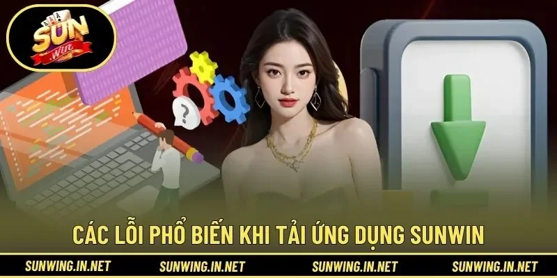 Các lỗi phổ biến khi tải ứng dụng SUNWIN