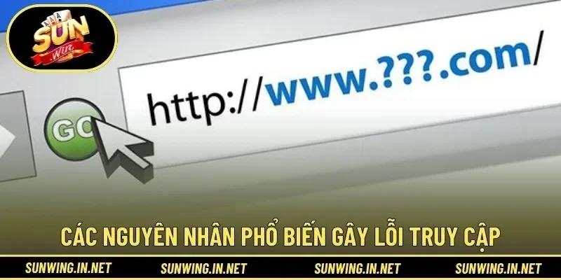 Các nguyên nhân phổ biến gây lỗi truy cập vào SUNWIN