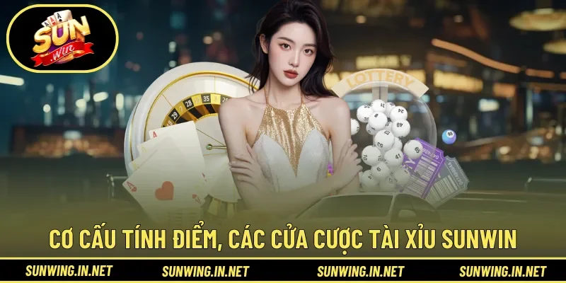 Cơ cấu tính điểm, các cửa cược trong Tài Xỉu Sunwin