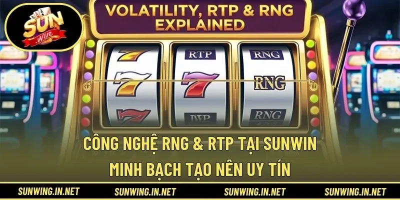 Công Nghệ RNG & RTP Tại SUNWIN – Minh Bạch Tạo Nên Uy Tín