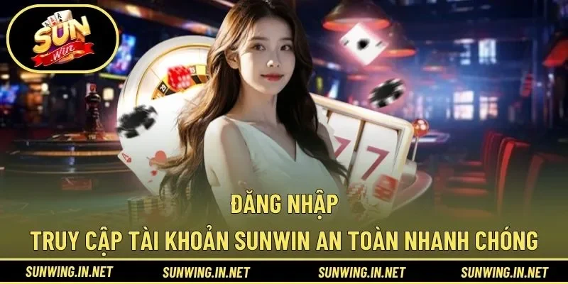 Đăng Nhập – Truy Cập Tài Khoản SUNWIN An Toàn Nhanh Chóng