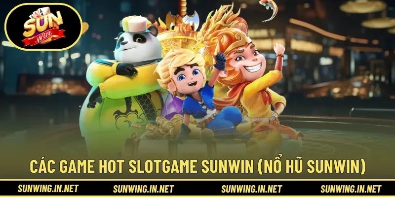 Điểm danh các tựa game hot tại Slotgame Sunwin (Nổ hũ Sunwin)