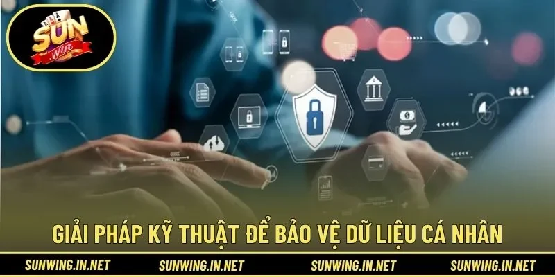 Giải pháp kỹ thuật để bảo vệ dữ liệu cá nhân