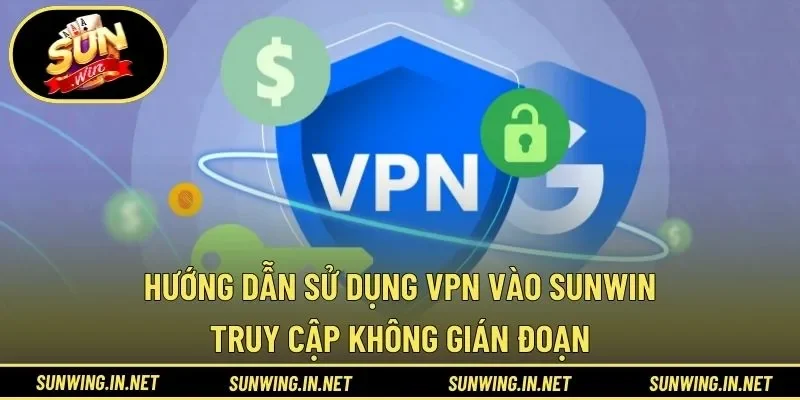 Hướng Dẫn Sử Dụng VPN Vào SUNWIN – Truy Cập Không Gián Đoạn