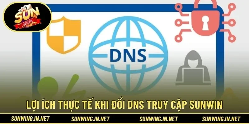 Lợi ích thực tế khi đổi DNS truy cập SUNWIN
