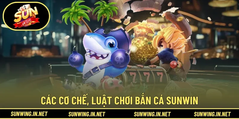 Các cơ chế, luật chơi quan trọng về Bắn Cá Sunwin