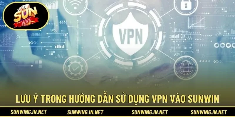 Một số lưu ý trong hướng dẫn sử dụng VPN vào SUNWIN