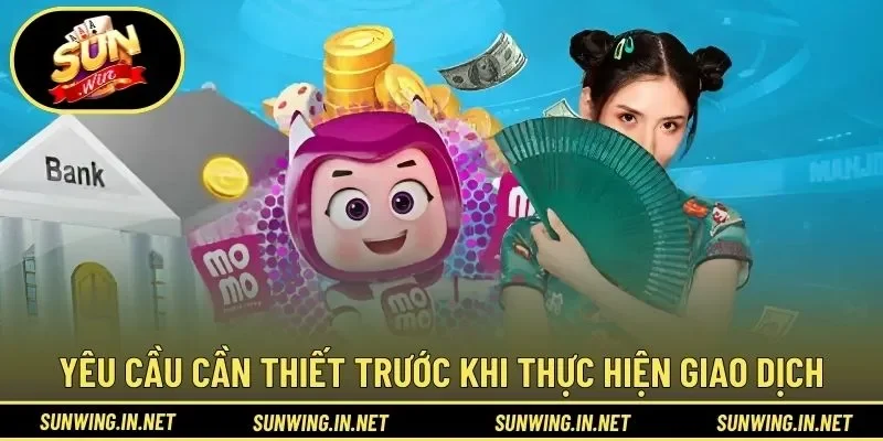 Một vài yêu cầu cần thiết trước khi thực hiện giao dịch