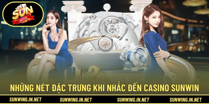 Những nét đặc trưng khi nhắc đến Casino Sunwin