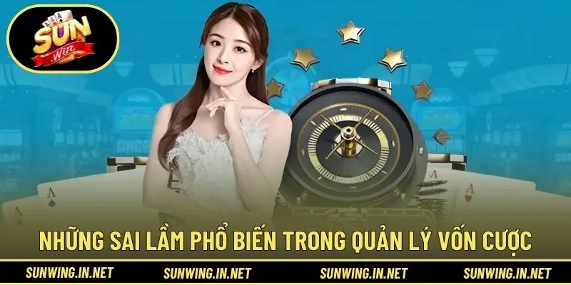 Những sai lầm phổ biến trong quản lý vốn cược