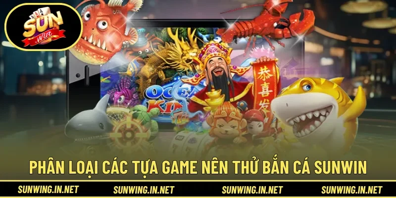 Phân loại các tựa game ăn khách nên thử Bắn Cá Sunwin