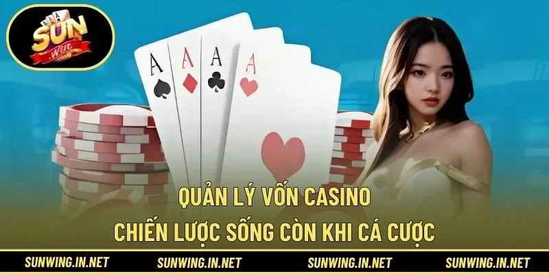 Quản Lý Vốn Casino – Chiến Lược Sống Còn Khi Cá Cược