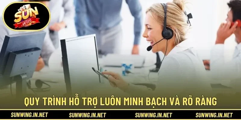 Quy trình hỗ trợ luôn minh bạch và rõ ràng