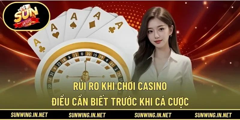 Rủi Ro Khi Chơi Casino – Điều Cần Biết Trước Khi Cá Cược