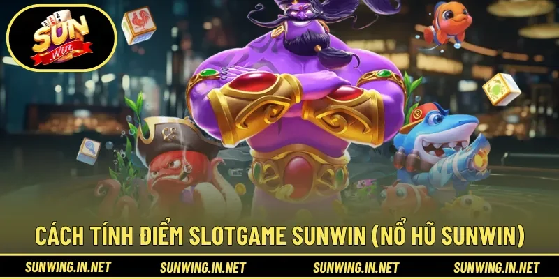 Cơ cấu vận hành, cách tính điểm Slotgame Sunwin (Nổ hũ Sunwin)
